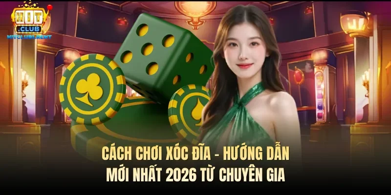 cach choi xoc dia huong dan moi nhat 2026 tu chuyen gia
