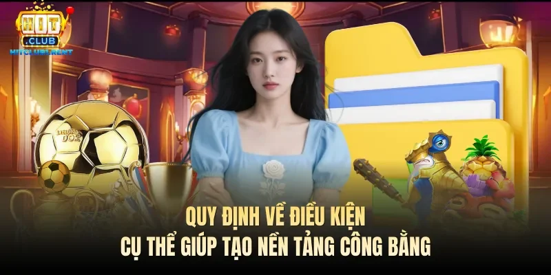 Điều Khoản Sử Dụng – Cập Nhật Mới Nhất 2026 Quy định về điều kiện cụ thể giúp tạo nền tảng công bằng