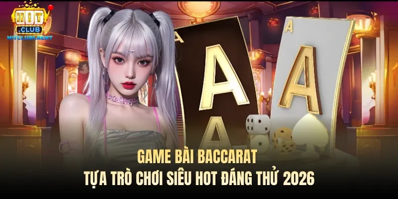 game bai baccarat tua tro choi sieu hot dang thu 2026