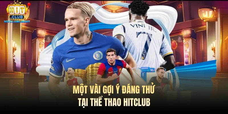 Một vài gợi ý đáng thử tại thể thao Hitclub