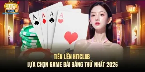 tien len hitclub lua chon game bai dang thu nhat 2026